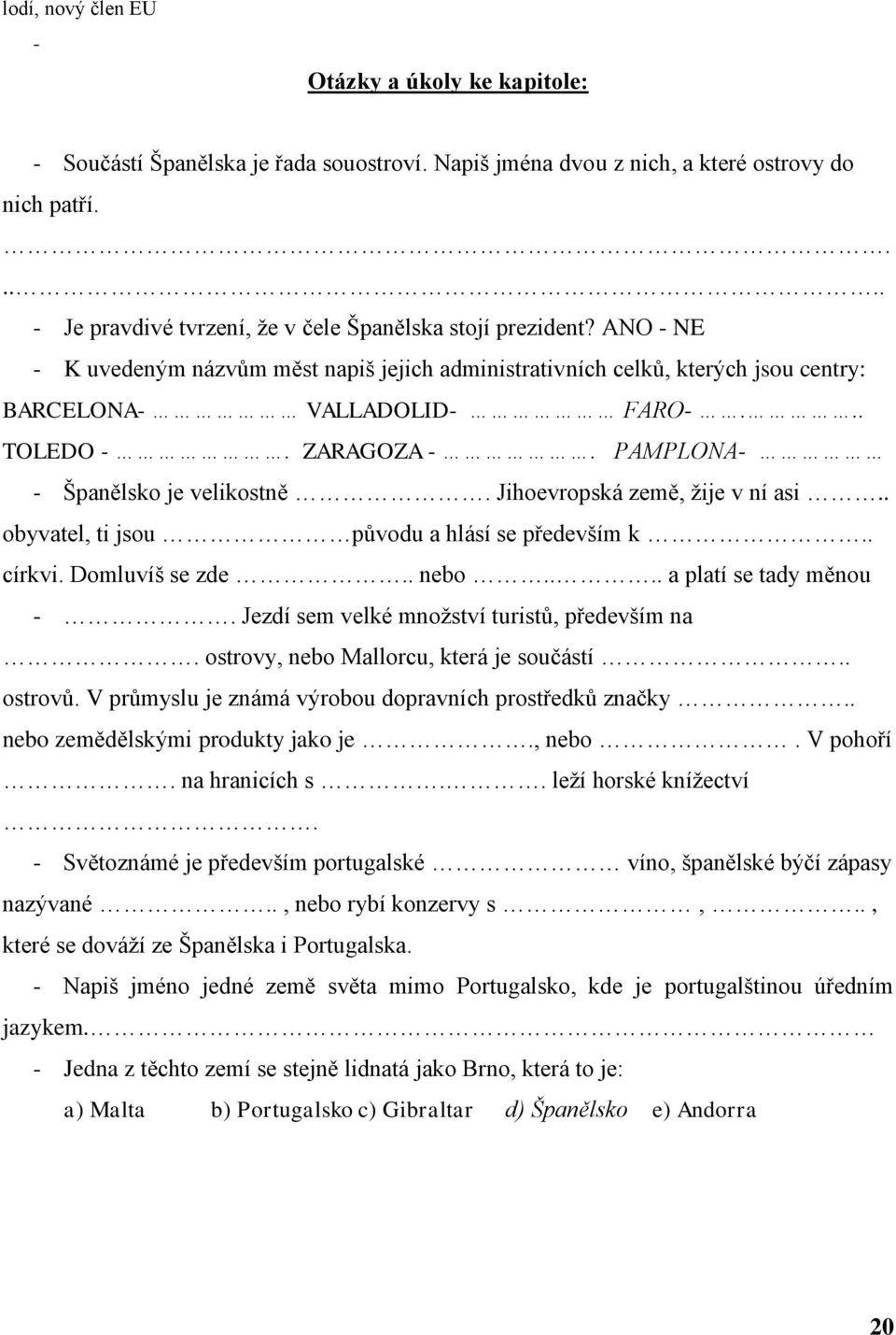 ZARAGOZA -. PAMPLONA- - Španělsko je velikostně. Jihoevropská země, ţije v ní asi.. obyvatel, ti jsou původu a hlásí se především k.. církvi. Domluvíš se zde.. nebo.... a platí se tady měnou -.