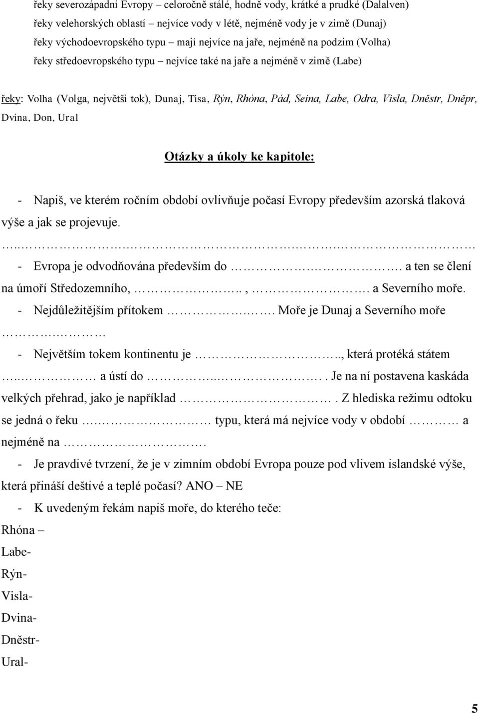 Visla, Dněstr, Dněpr, Dvina, Don, Ural Otázky a úkoly ke kapitole: - Napiš, ve kterém ročním období ovlivňuje počasí Evropy především azorská tlaková výše a jak se projevuje.