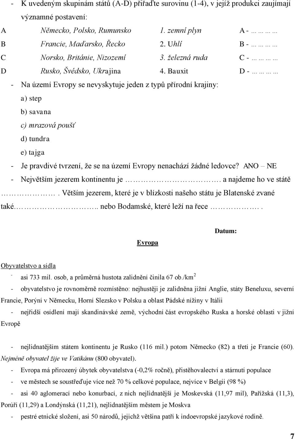 Bauxit D - - Na území Evropy se nevyskytuje jeden z typů přírodní krajiny: a) step b) savana c) mrazová poušť d) tundra e) tajga - Je pravdivé tvrzení, ţe se na území Evropy nenachází ţádné ledovce?