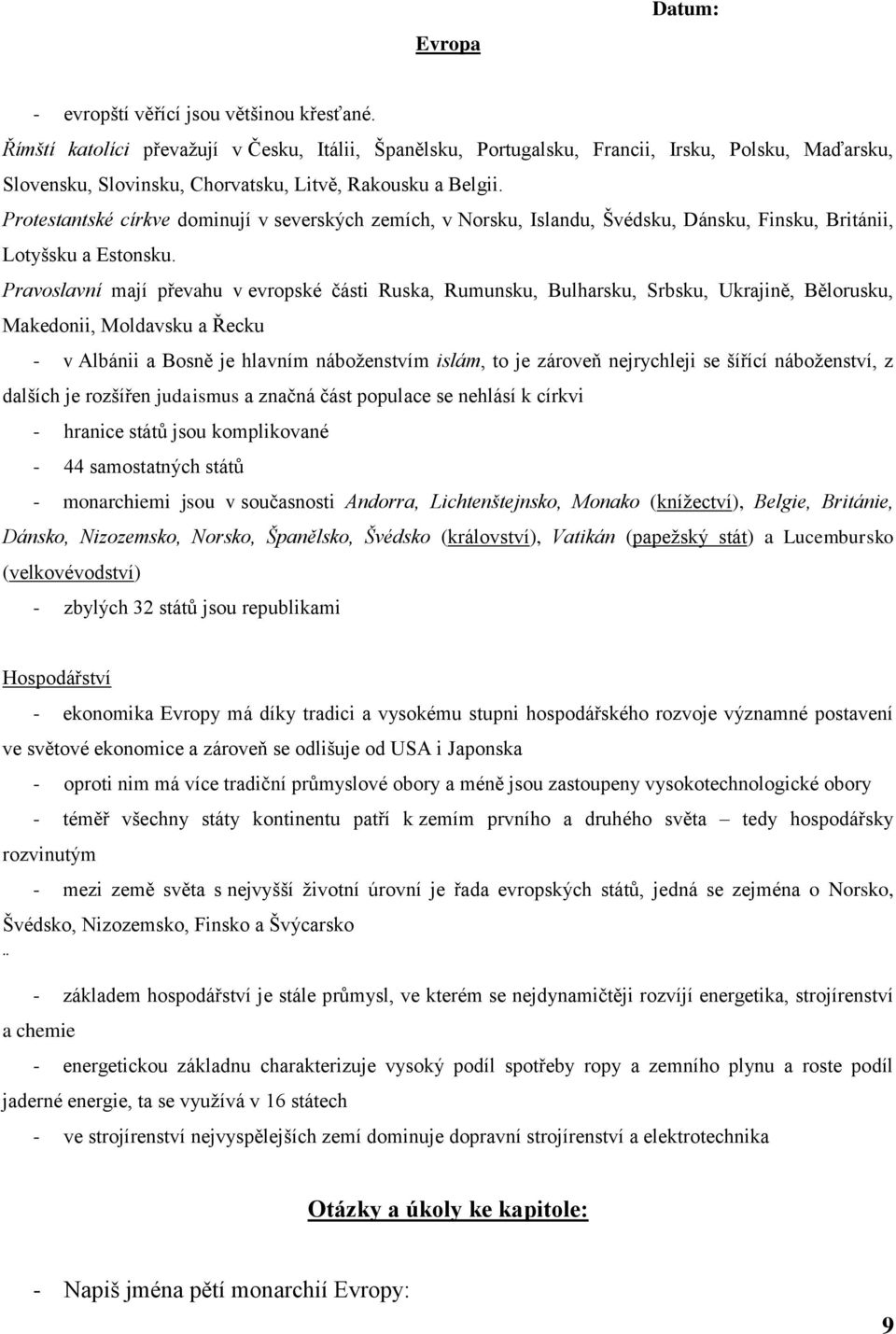 Protestantské církve dominují v severských zemích, v Norsku, Islandu, Švédsku, Dánsku, Finsku, Británii, Lotyšsku a Estonsku.