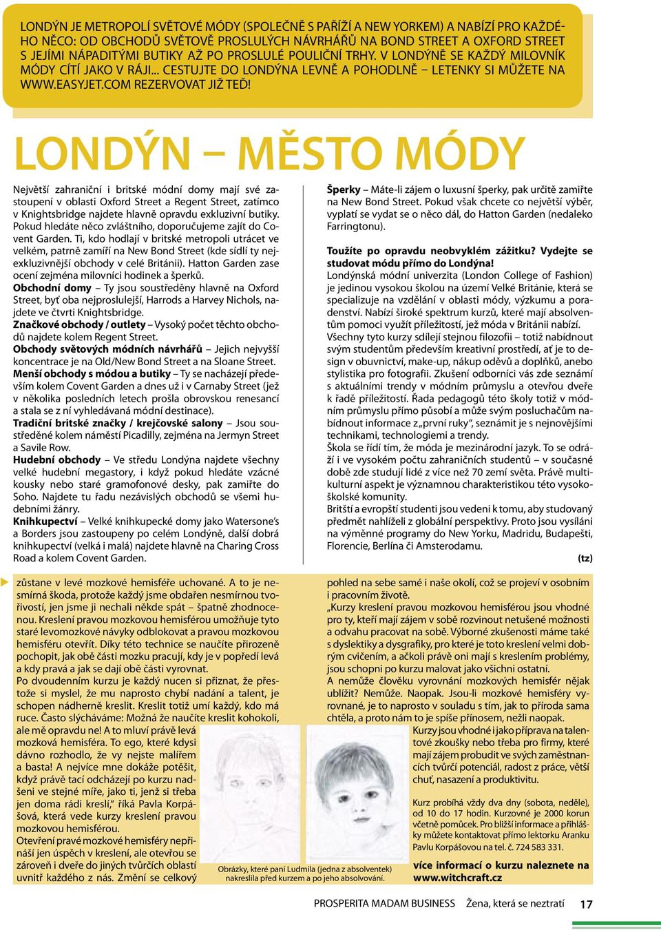 LONDÝN MĚSTO MÓDY Největší zahraniční i britské módní domy mají své zastoupení v oblasti Oxford Street a Regent Street, zatímco v Knightsbridge najdete hlavně opravdu exkluzivní butiky.