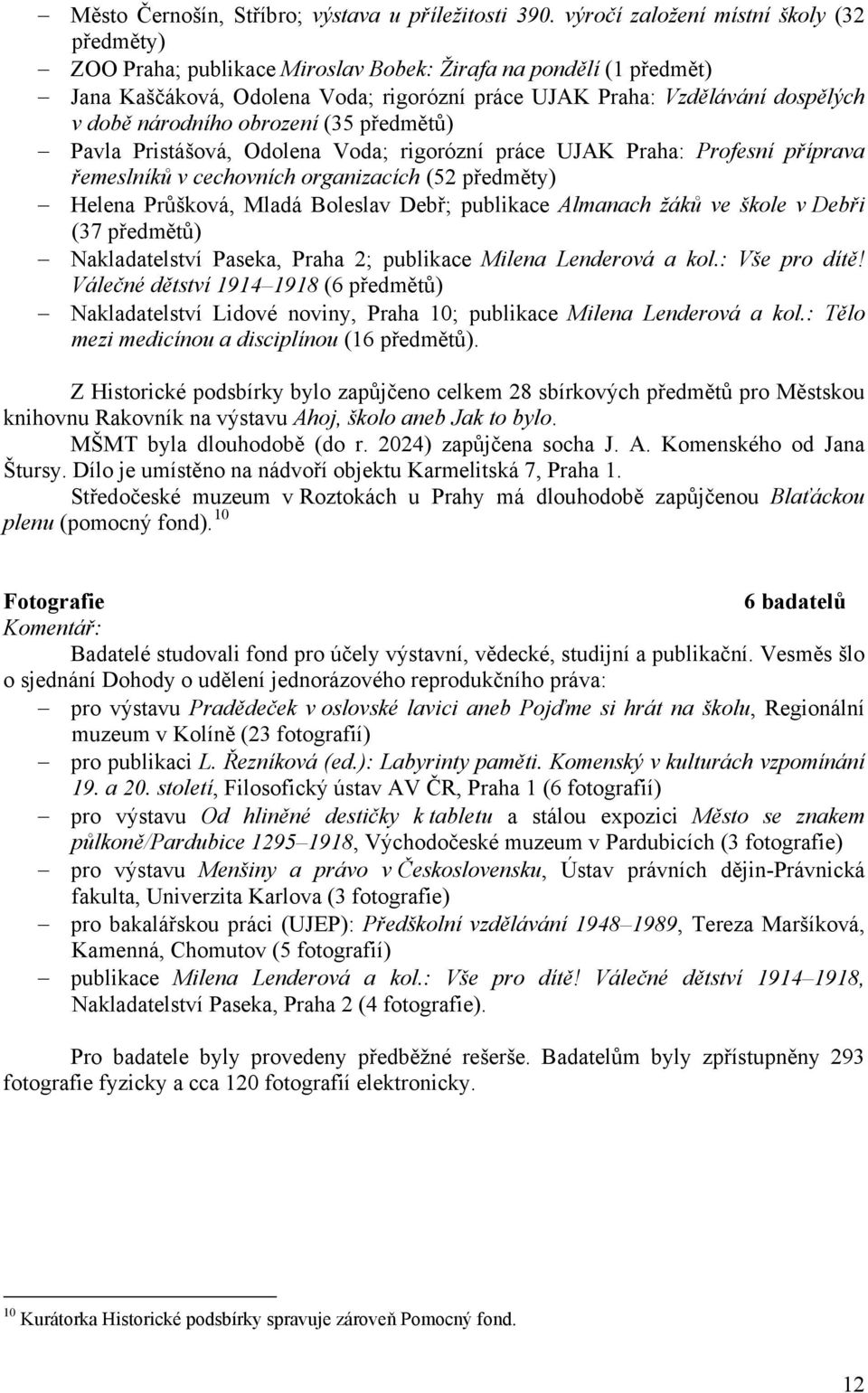 národního obrození (35 předmětů) Pavla Pristášová, Odolena Voda; rigorózní práce UJAK Praha: Profesní příprava řemeslníků v cechovních organizacích (52 předměty) Helena Průšková, Mladá Boleslav Debř;