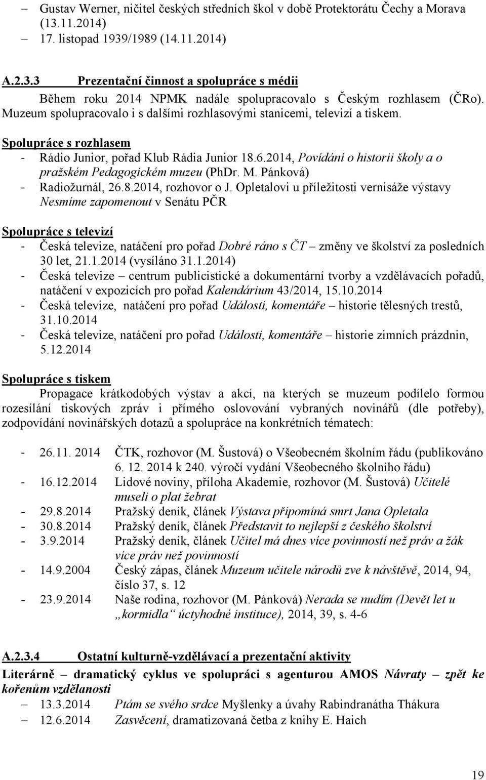 2014, Povídání o historii školy a o pražském Pedagogickém muzeu (PhDr. M. Pánková) Radiožurnál, 26.8.2014, rozhovor o J.