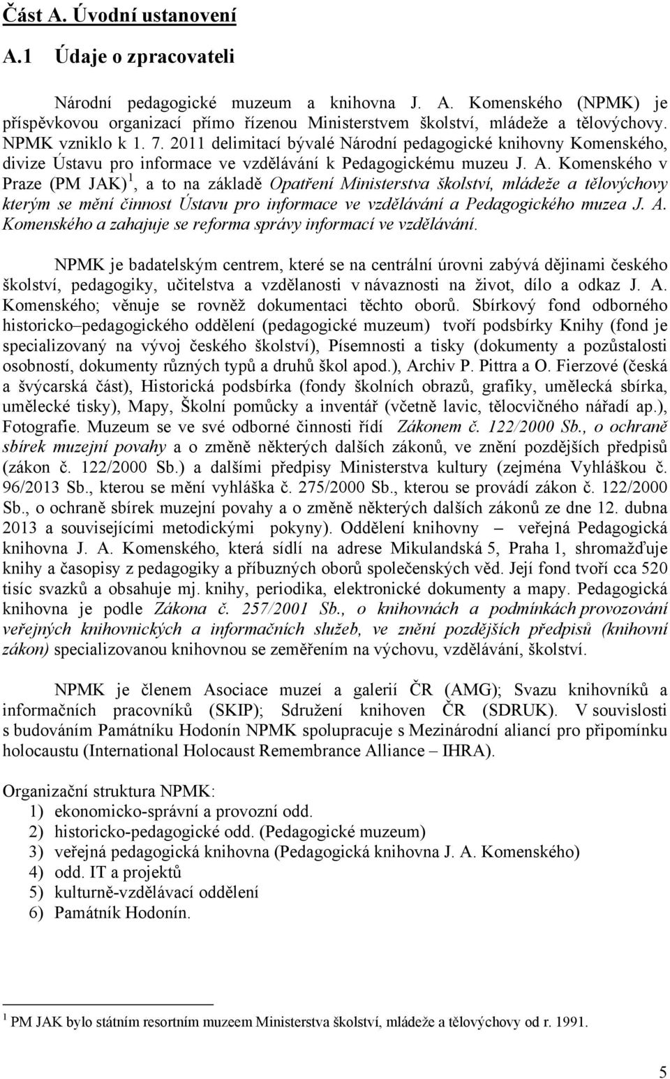 Komenského v Praze (PM JAK) 1, a to na základě Opatření Ministerstva školství, mládeže a tělovýchovy kterým se mění činnost Ústavu pro informace ve vzdělávání a Pedagogického muzea J. A.