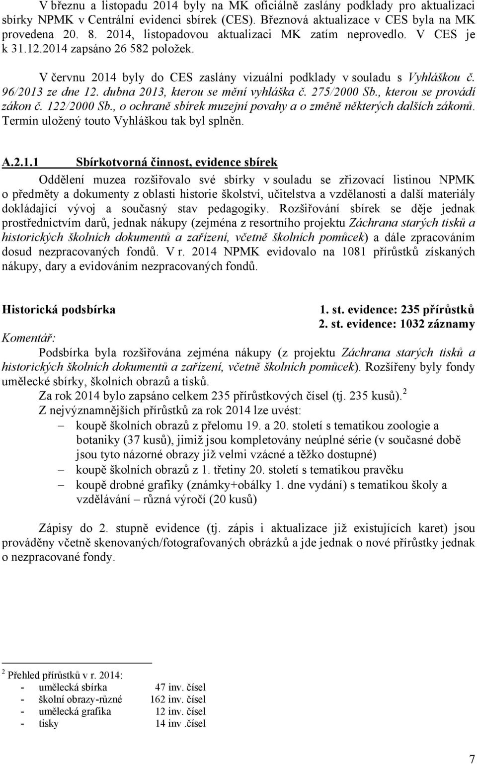 dubna 2013, kterou se mění vyhláška č. 275/2000 Sb., kterou se provádí zákon č. 122/2000 Sb., o ochraně sbírek muzejní povahy a o změně některých dalších zákonů.