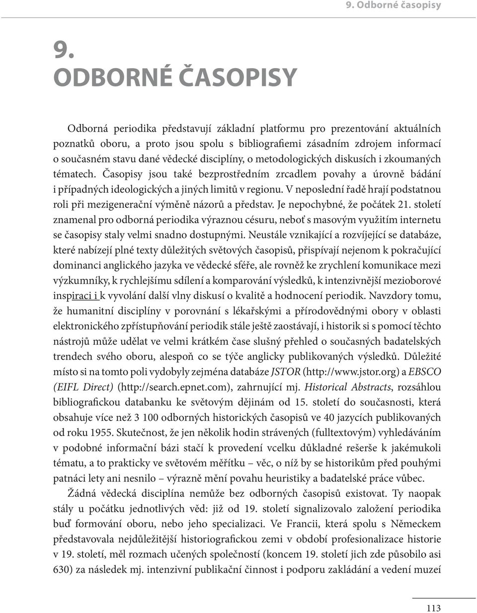 V neposlední řadě hrají podstatnou roli při mezigenerační výměně názorů a představ. Je nepochybné, že počátek 21.