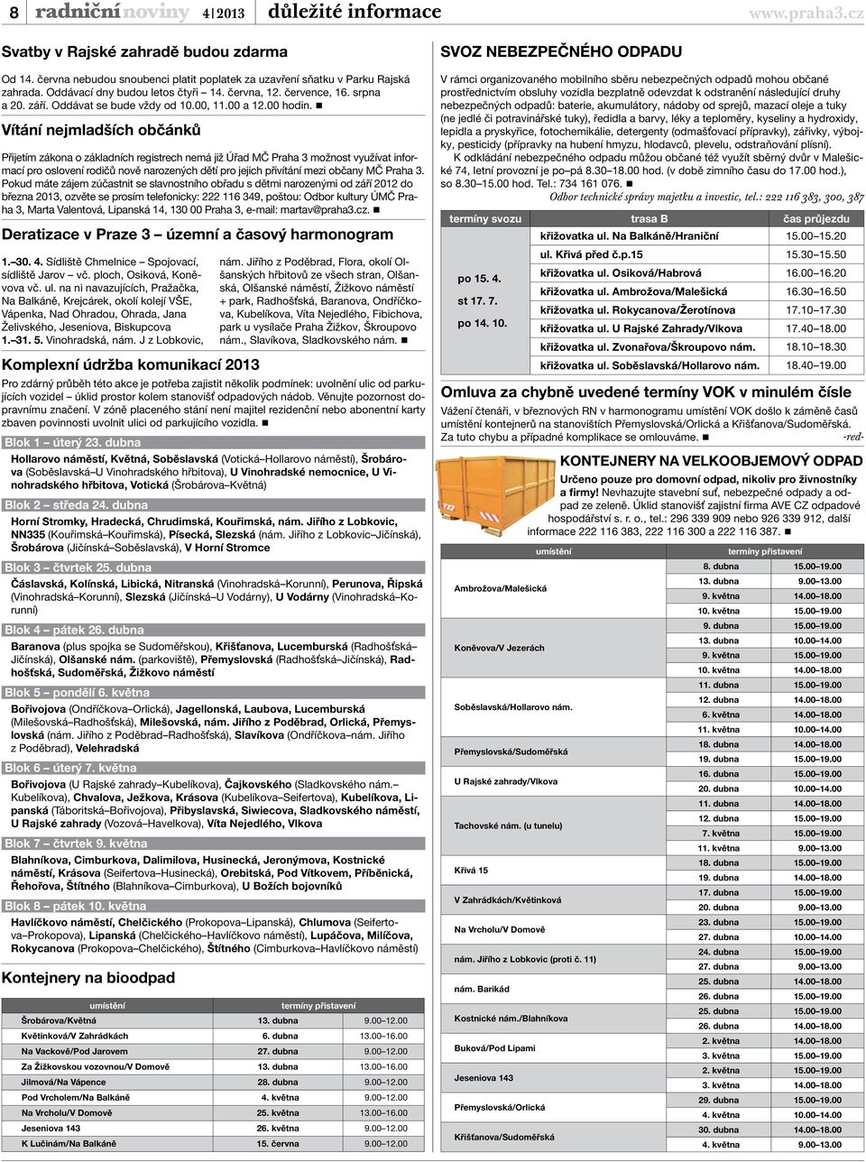 Vítání nejmladších občánků Přijetím zákona o základních registrech nemá již Úřad MČ Praha 3 možnost využívat informací pro oslovení rodičů nově narozených dětí pro jejich přivítání mezi občany MČ