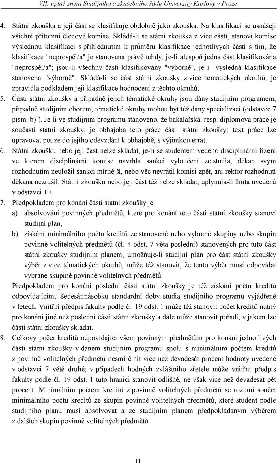 je-li alespoň jedna část klasifikována "neprospěl/a"; jsou-li všechny části klasifikovány "výborně", je i výsledná klasifikace stanovena "výborně".