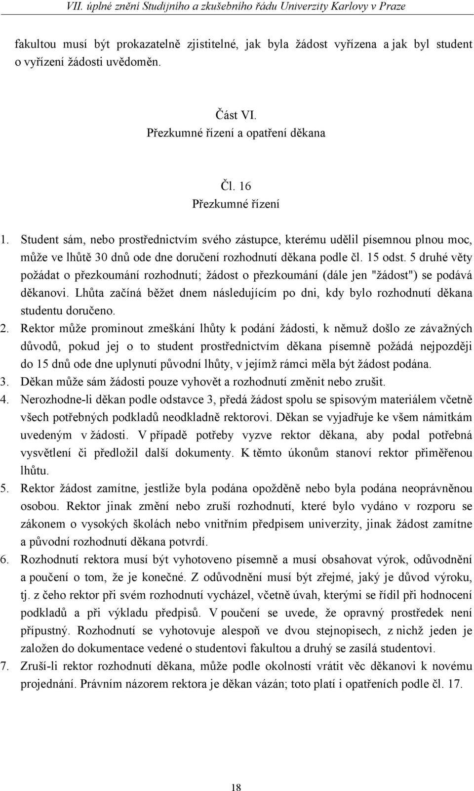 5 druhé věty požádat o přezkoumání rozhodnutí; žádost o přezkoumání (dále jen "žádost") se podává děkanovi. Lhůta začíná běžet dnem následujícím po dni, kdy bylo rozhodnutí děkana studentu doručeno.