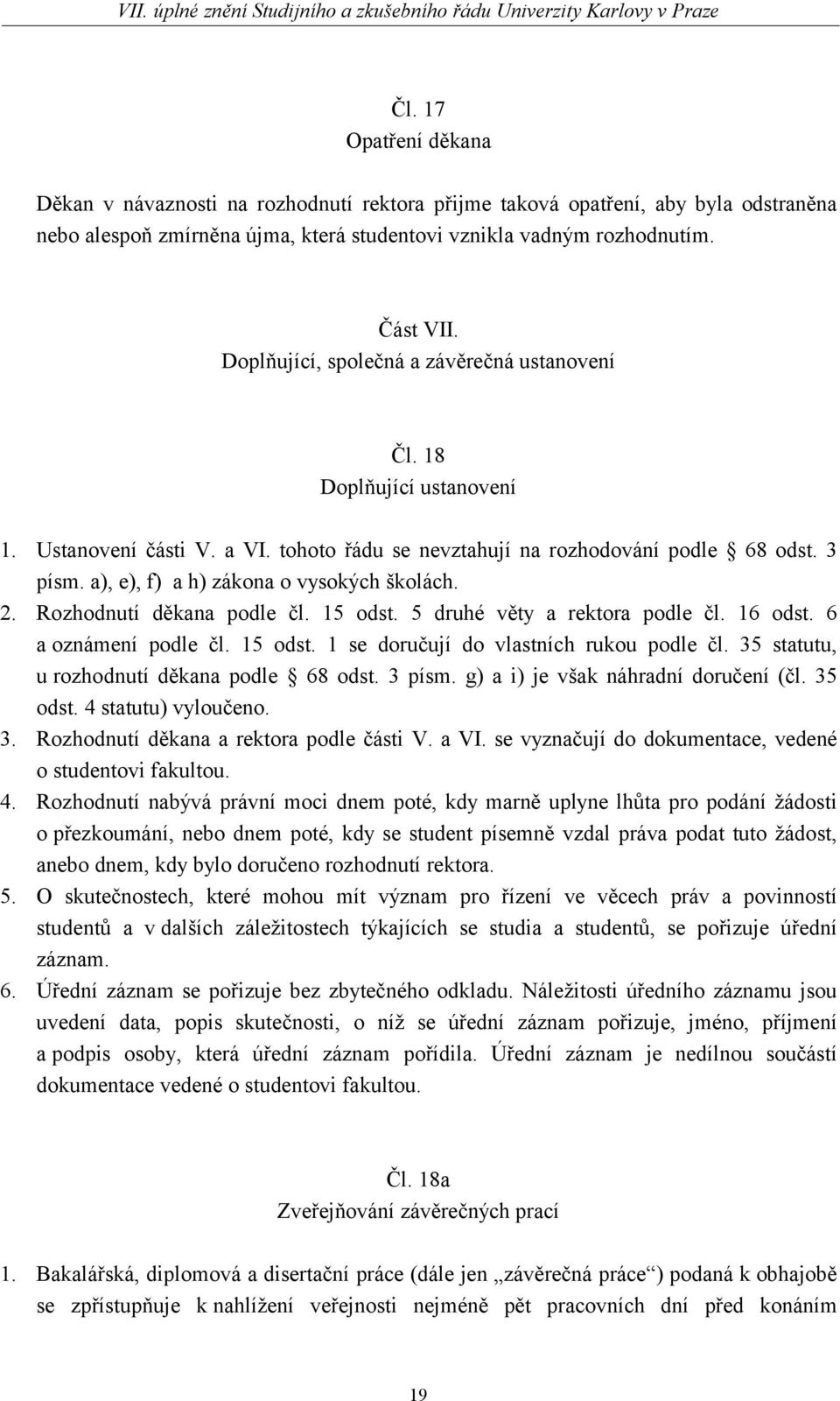 a), e), f) a h) zákona o vysokých školách. 2. Rozhodnutí děkana podle čl. 15 odst. 5 druhé věty a rektora podle čl. 16 odst. 6 a oznámení podle čl. 15 odst. 1 se doručují do vlastních rukou podle čl.