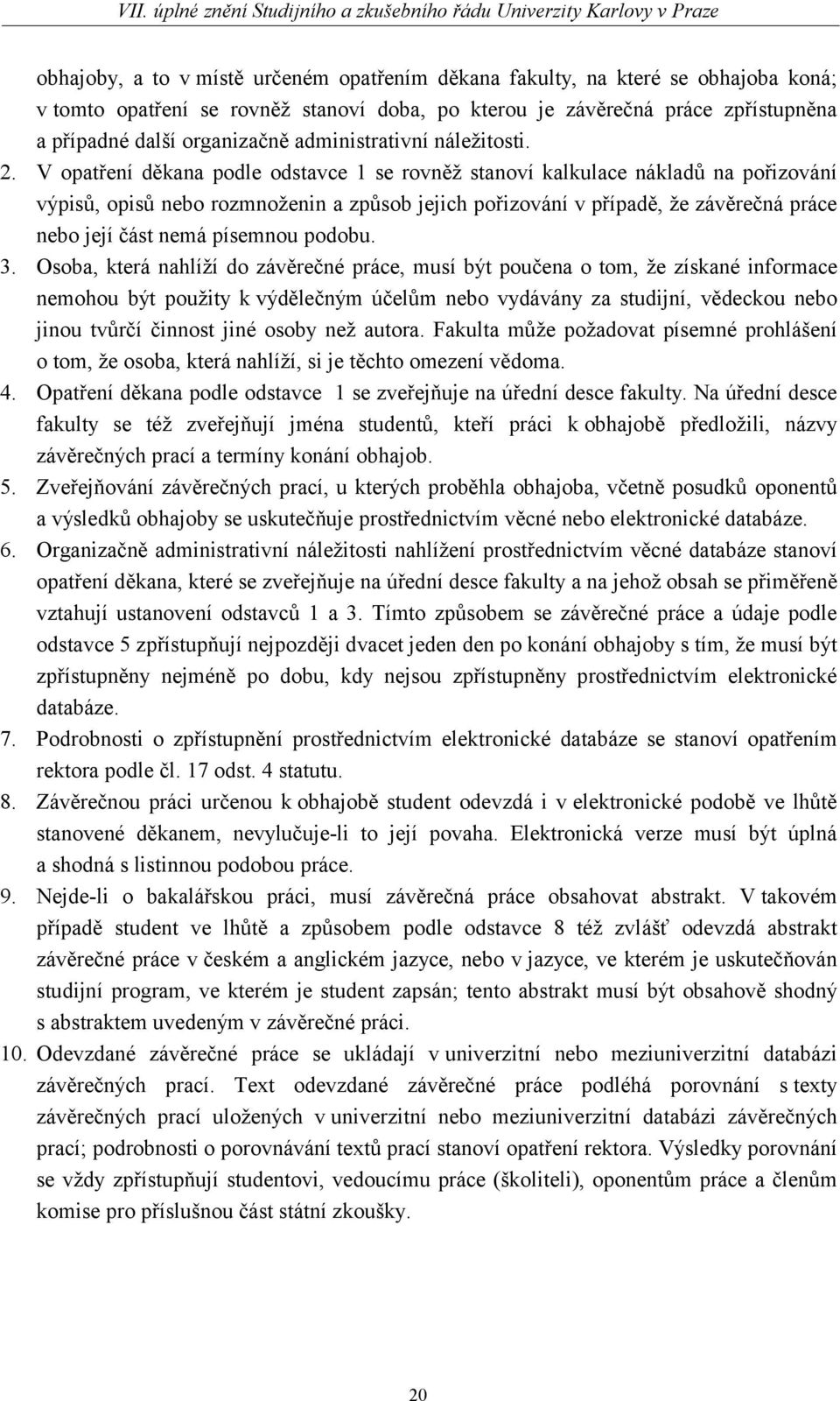 V opatření děkana podle odstavce 1 se rovněž stanoví kalkulace nákladů na pořizování výpisů, opisů nebo rozmnoženin a způsob jejich pořizování v případě, že závěrečná práce nebo její část nemá