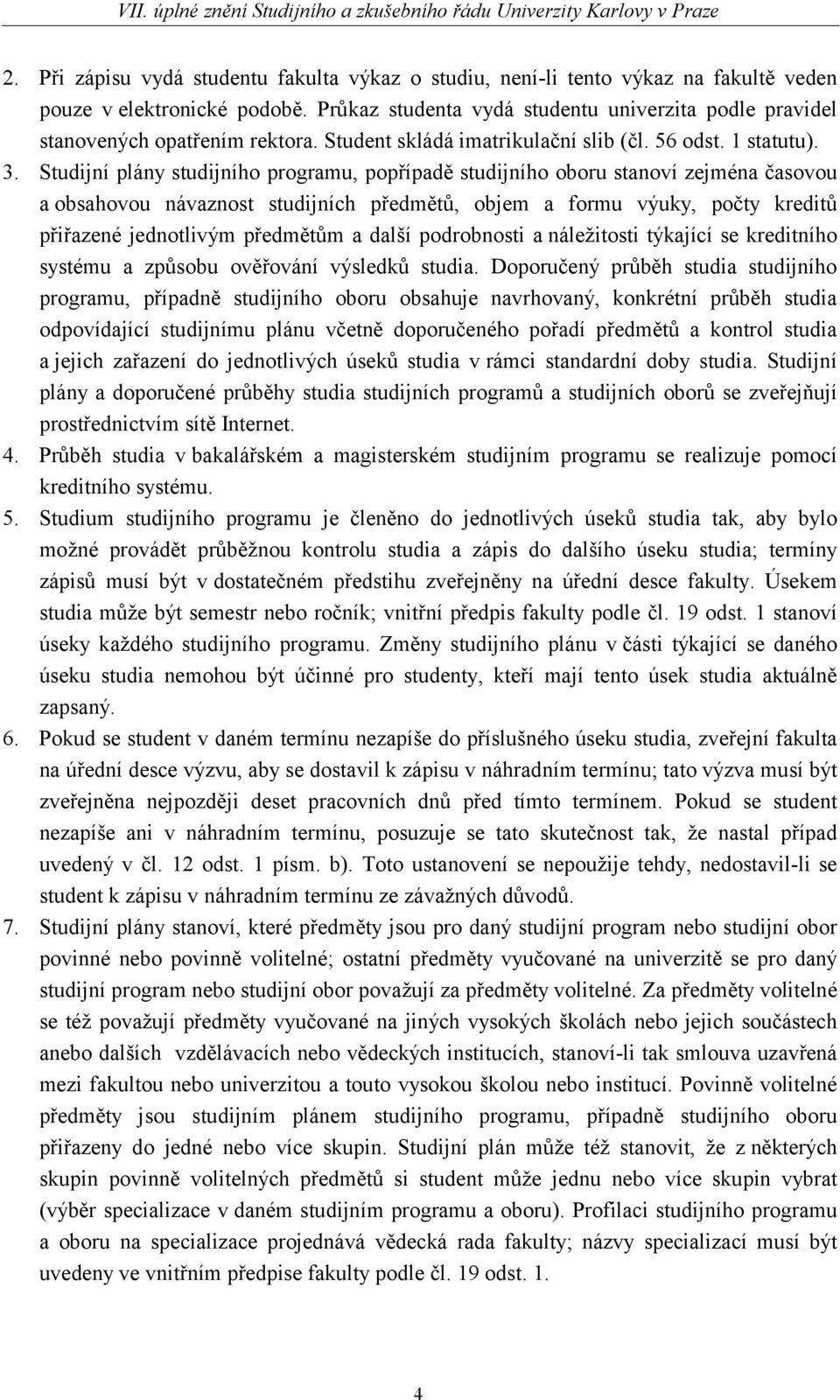 Studijní plány studijního programu, popřípadě studijního oboru stanoví zejména časovou a obsahovou návaznost studijních předmětů, objem a formu výuky, počty kreditů přiřazené jednotlivým předmětům a