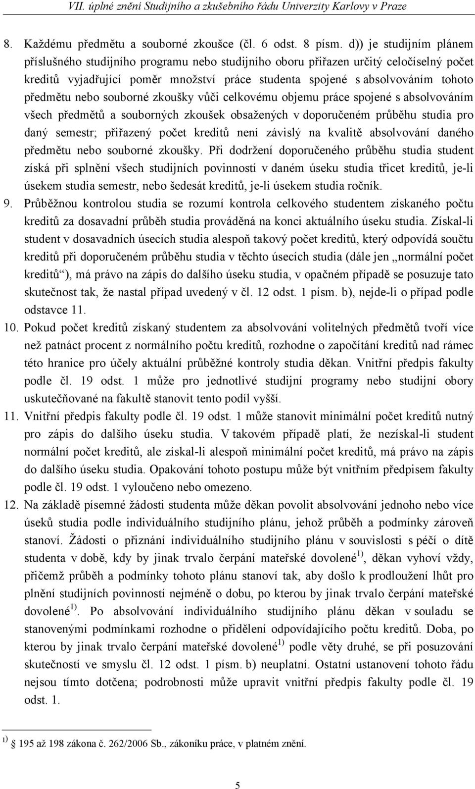 předmětu nebo souborné zkoušky vůči celkovému objemu práce spojené s absolvováním všech předmětů a souborných zkoušek obsažených v doporučeném průběhu studia pro daný semestr; přiřazený počet kreditů