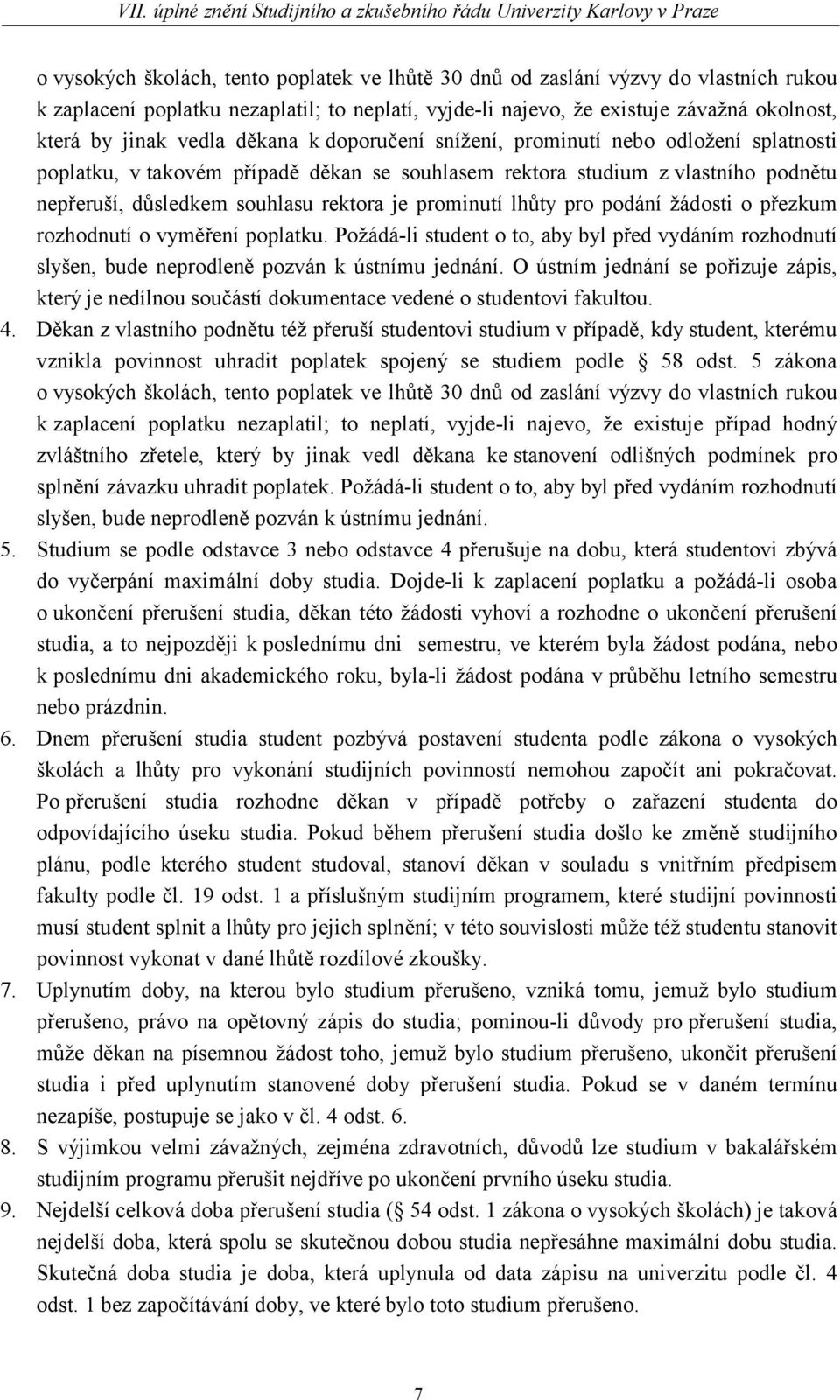 lhůty pro podání žádosti o přezkum rozhodnutí o vyměření poplatku. Požádá-li student o to, aby byl před vydáním rozhodnutí slyšen, bude neprodleně pozván k ústnímu jednání.