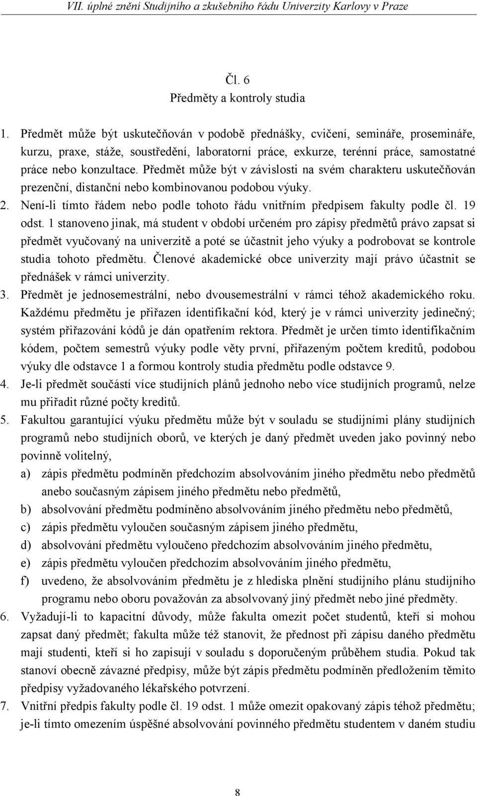 Předmět může být v závislosti na svém charakteru uskutečňován prezenční, distanční nebo kombinovanou podobou výuky. 2. Není-li tímto řádem nebo podle tohoto řádu vnitřním předpisem fakulty podle čl.