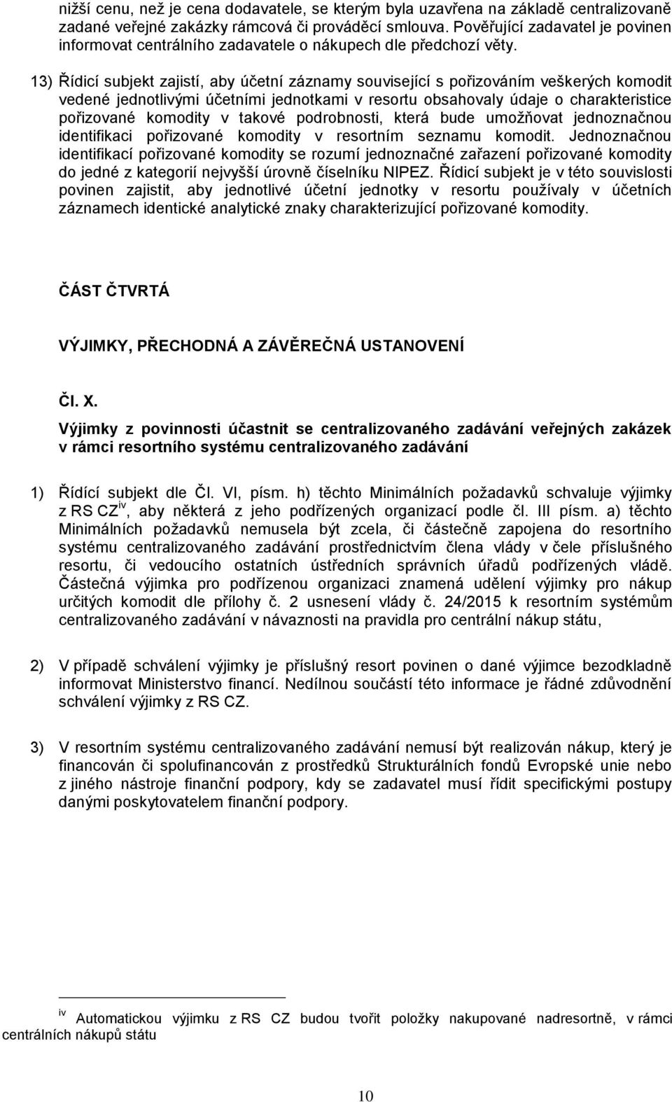 13) Řídicí subjekt zajistí, aby účetní záznamy související s pořizováním veškerých komodit vedené jednotlivými účetními jednotkami v resortu obsahovaly údaje o charakteristice pořizované komodity v