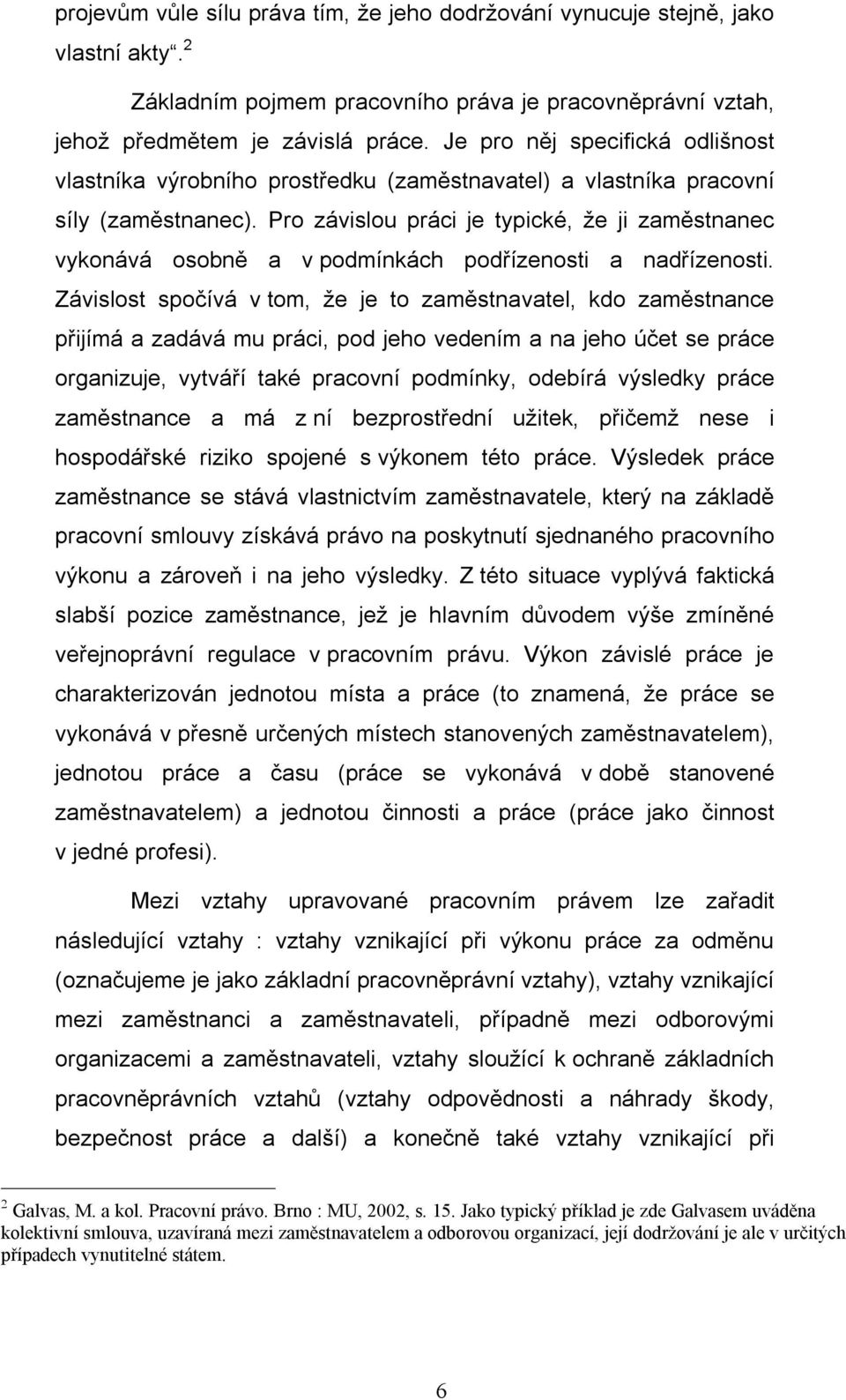 Pro závislou práci je typické, že ji zaměstnanec vykonává osobně a v podmínkách podřízenosti a nadřízenosti.