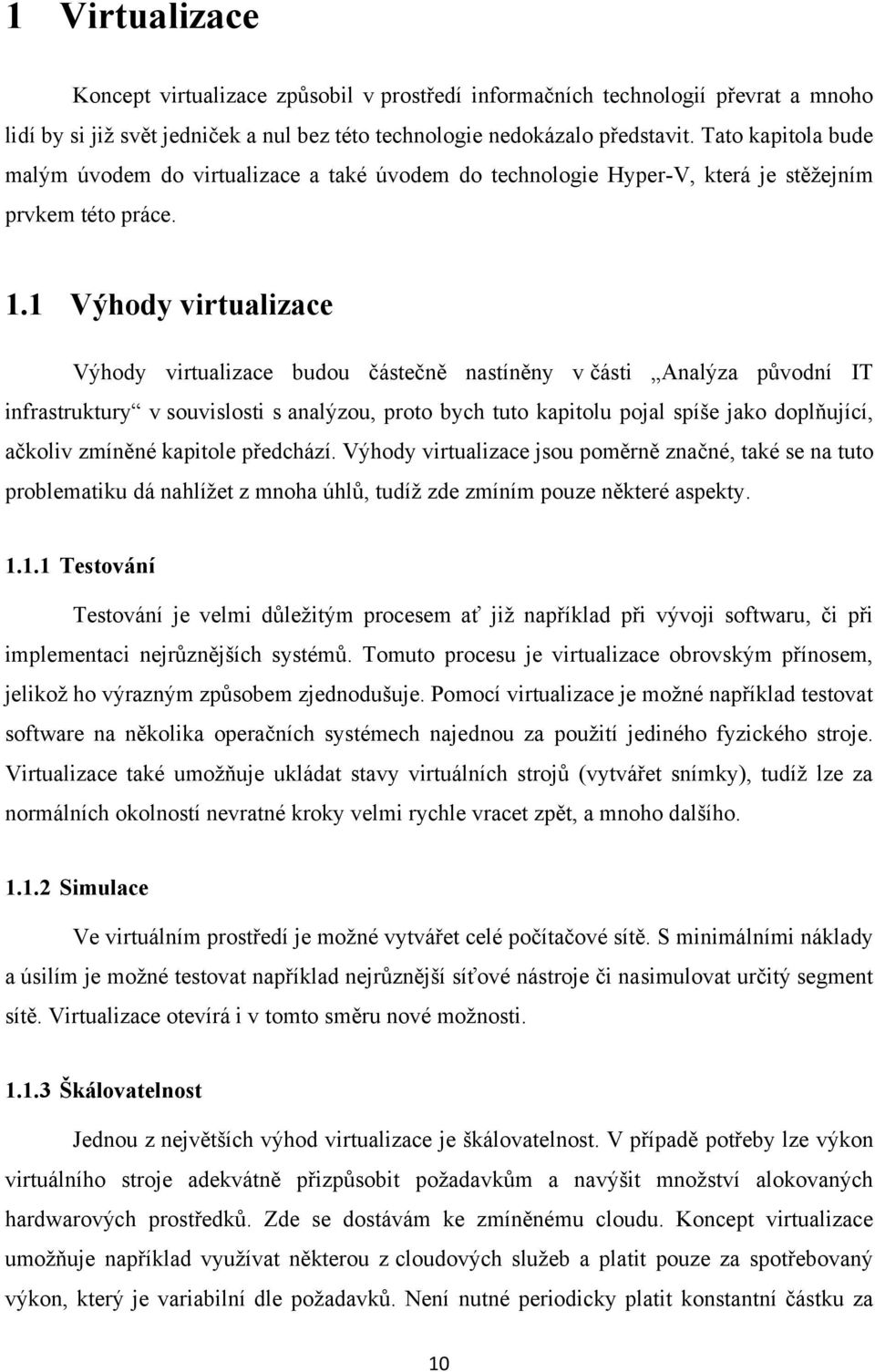 1 Výhody virtualizace Výhody virtualizace budou částečně nastíněny v části Analýza původní IT infrastruktury v souvislosti s analýzou, proto bych tuto kapitolu pojal spíše jako doplňující, ačkoliv