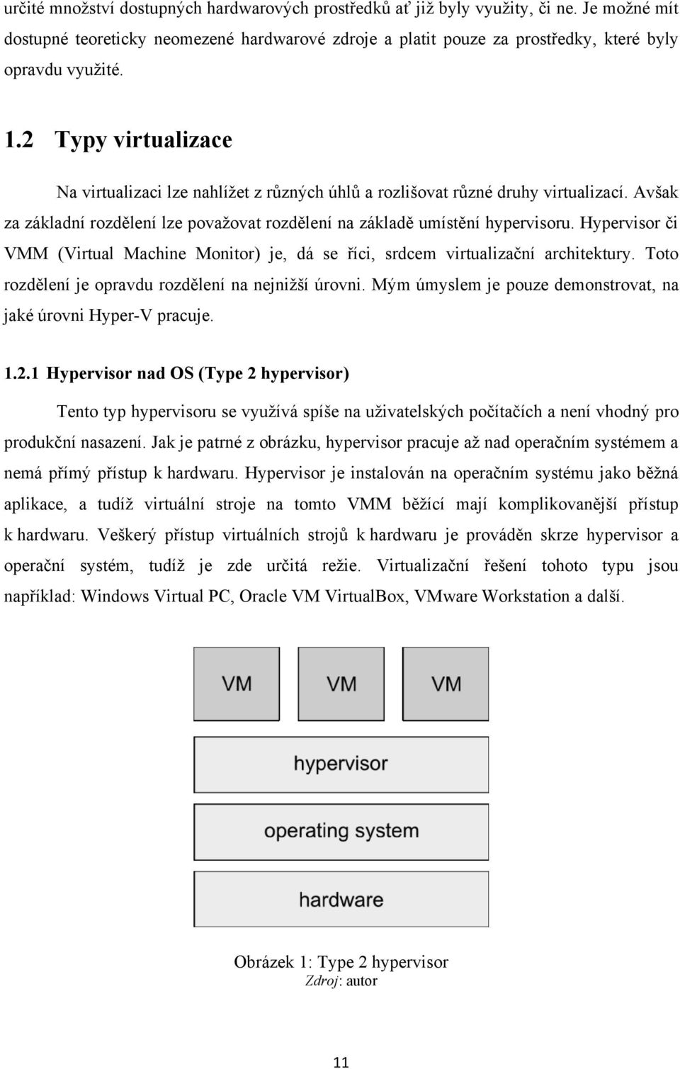 Hypervisor či VMM (Virtual Machine Monitor) je, dá se říci, srdcem virtualizační architektury. Toto rozdělení je opravdu rozdělení na nejnižší úrovni.