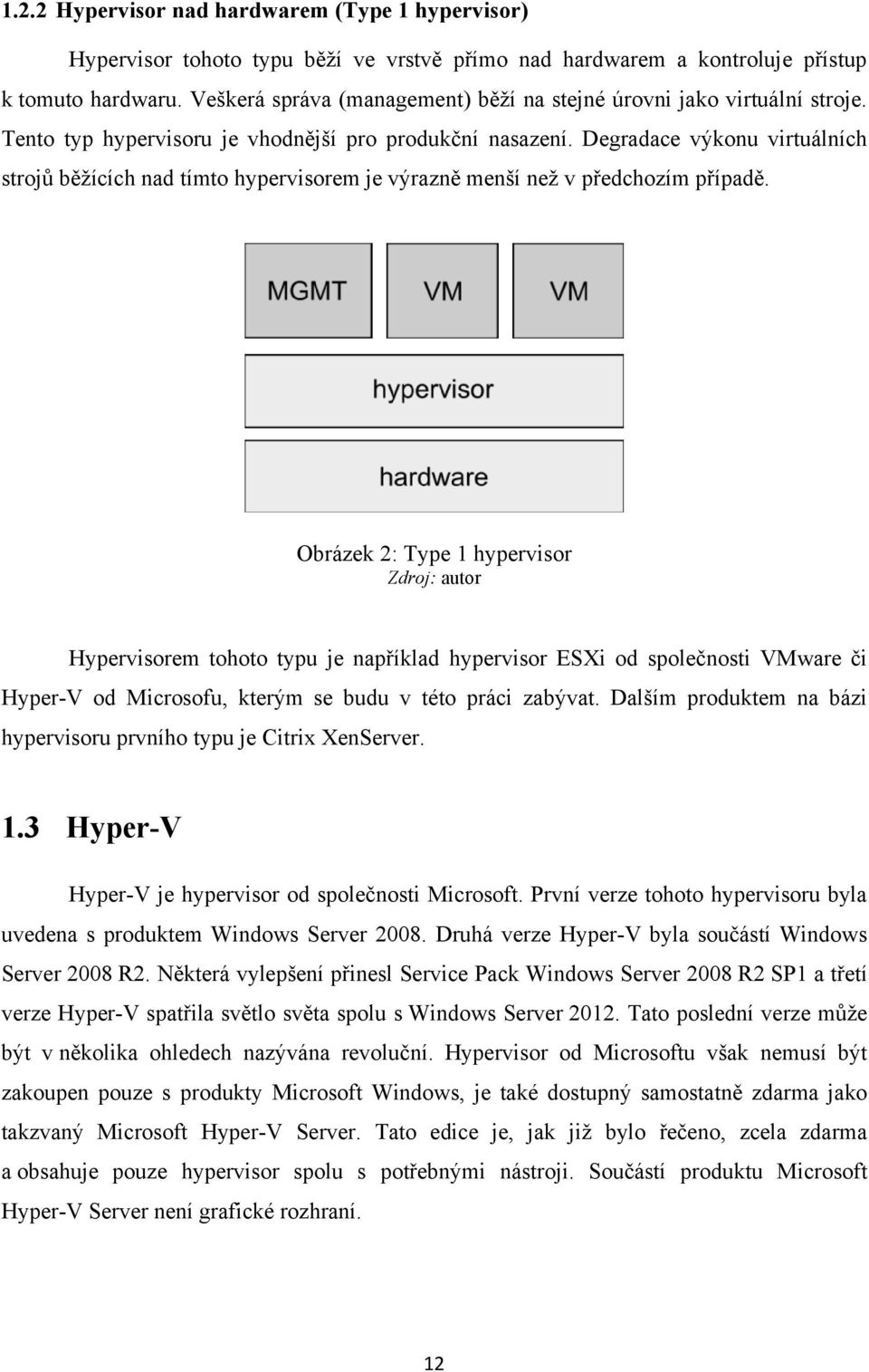 Degradace výkonu virtuálních strojů běžících nad tímto hypervisorem je výrazně menší než v předchozím případě.