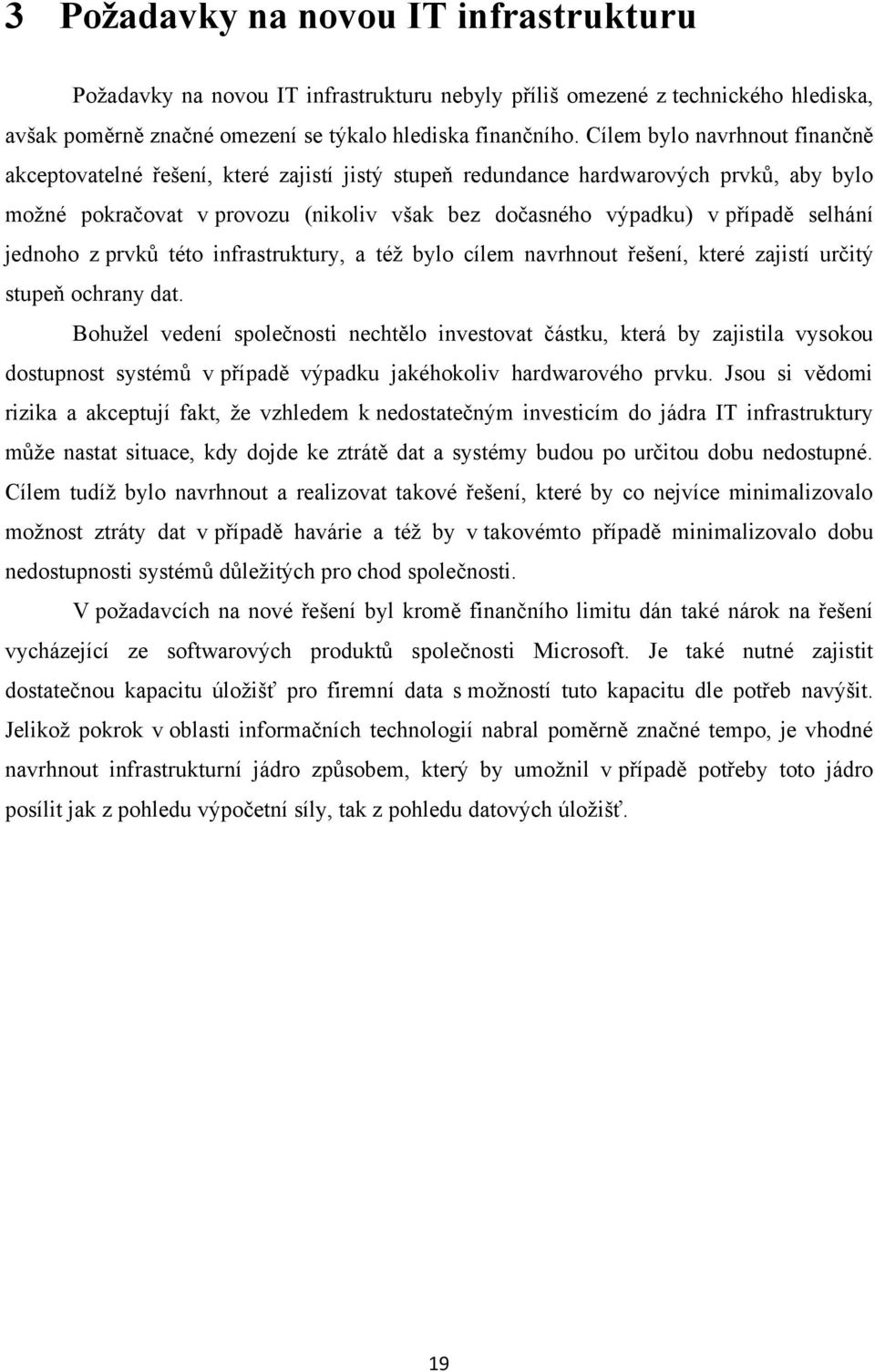 selhání jednoho z prvků této infrastruktury, a též bylo cílem navrhnout řešení, které zajistí určitý stupeň ochrany dat.