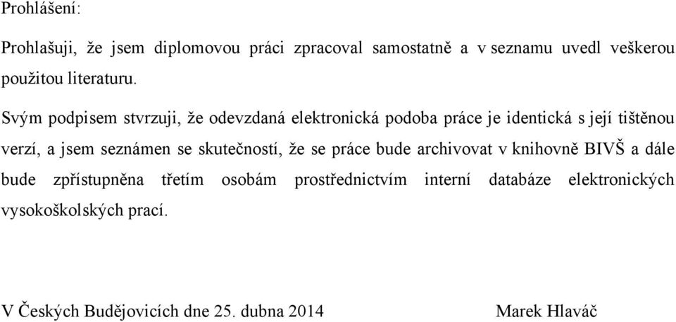 Svým podpisem stvrzuji, že odevzdaná elektronická podoba práce je identická s její tištěnou verzí, a jsem seznámen