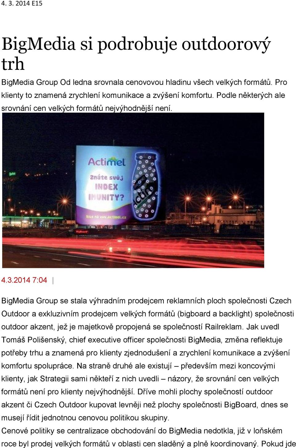 2014 7:04 BigMedia Group se stala výhradním prodejcem reklamních ploch společnosti Czech Outdoor a exkluzivním prodejcem velkých formátů (bigboard a backlight) společnosti outdoor akzent, jež je