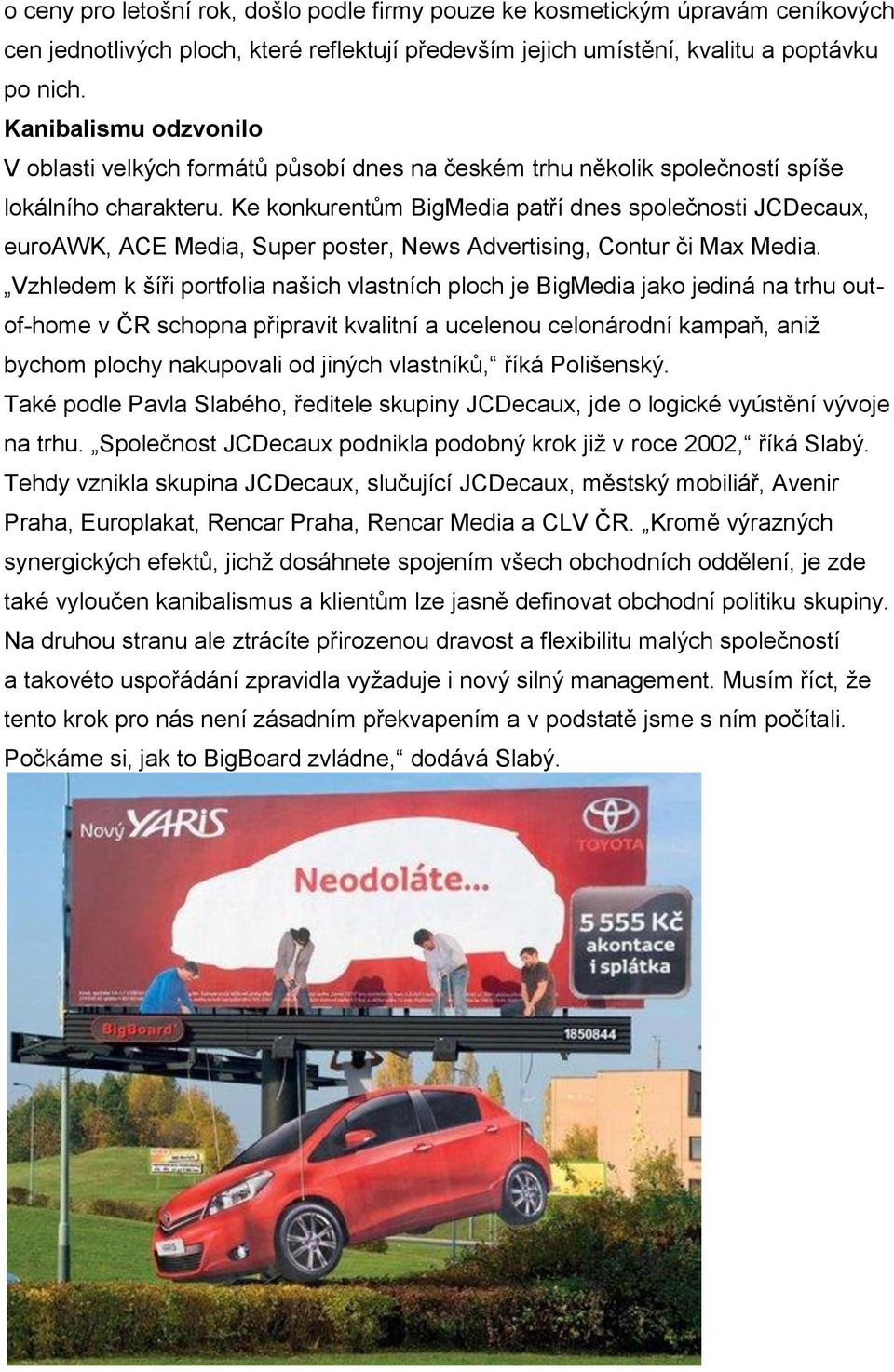 Ke konkurentům BigMedia patří dnes společnosti JCDecaux, euroawk, ACE Media, Super poster, News Advertising, Contur či Max Media.