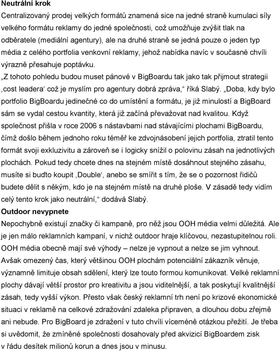 Z tohoto pohledu budou muset pánové v BigBoardu tak jako tak přijmout strategii,cost leadera což je myslím pro agentury dobrá zpráva, říká Slabý.