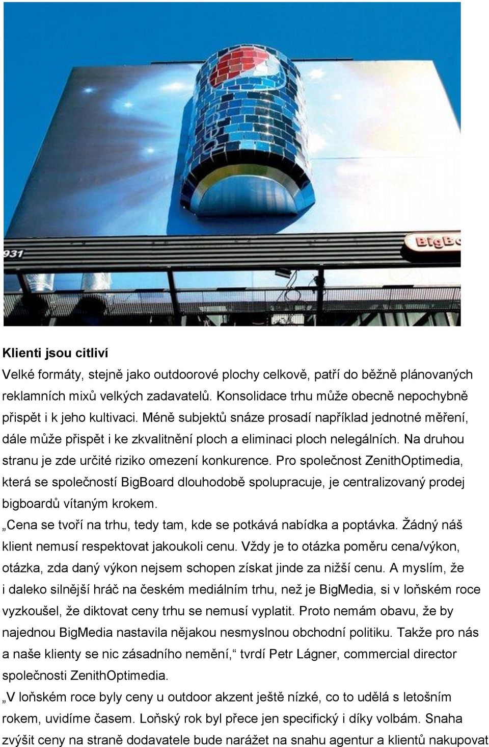 Na druhou stranu je zde určité riziko omezení konkurence. Pro společnost ZenithOptimedia, která se společností BigBoard dlouhodobě spolupracuje, je centralizovaný prodej bigboardů vítaným krokem.