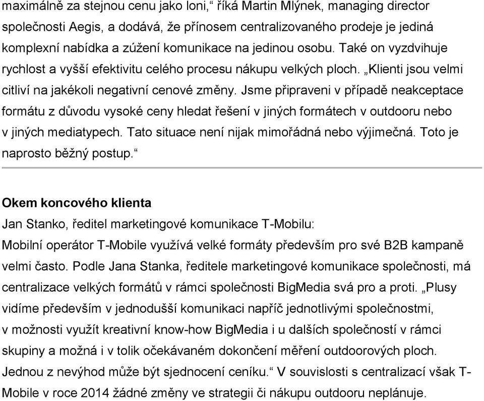 Jsme připraveni v případě neakceptace formátu z důvodu vysoké ceny hledat řešení v jiných formátech v outdooru nebo v jiných mediatypech. Tato situace není nijak mimořádná nebo výjimečná.