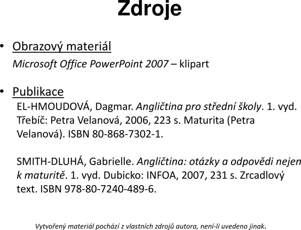 ISBN 80-868-7302-1. SMITH-DLUHÁ, Gabrielle. Angličtina: otázky a odpovědi nejen k maturitě. 1. vyd.