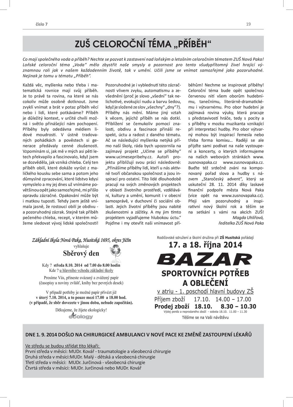 Učili jsme se vnímat samozřejmé jako pozoruhodné. Nejinak je tomu u tématu Příběh. Každá věc, myšlenka nebo třeba i matematická rovnice mají svůj příběh.