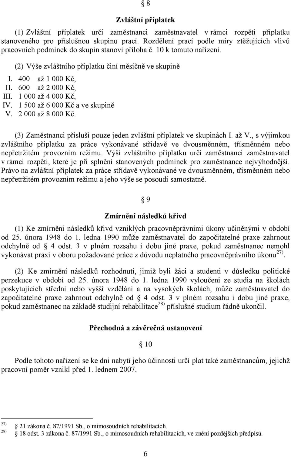 600 až 2 000 Kč, III. 1 000 až 4 000 Kč, IV. 1 500 až 6 000 Kč a ve skupině V. 2 000 až 8 000 Kč. (3) Zaměstnanci přísluší pouze jeden zvláštní příplatek ve skupinách I. až V.