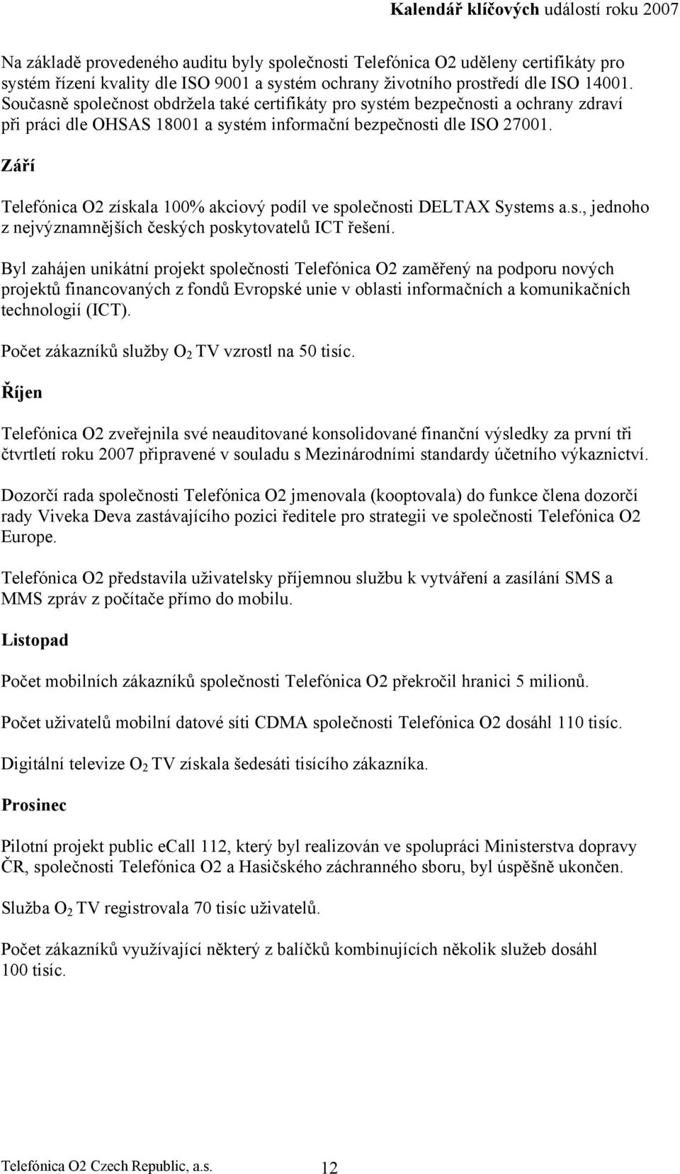 Září Telefónica O2 získala 100% akciový podíl ve společnosti DELTAX Systems a.s., jednoho z nejvýznamnějších českých poskytovatelů ICT řešení.