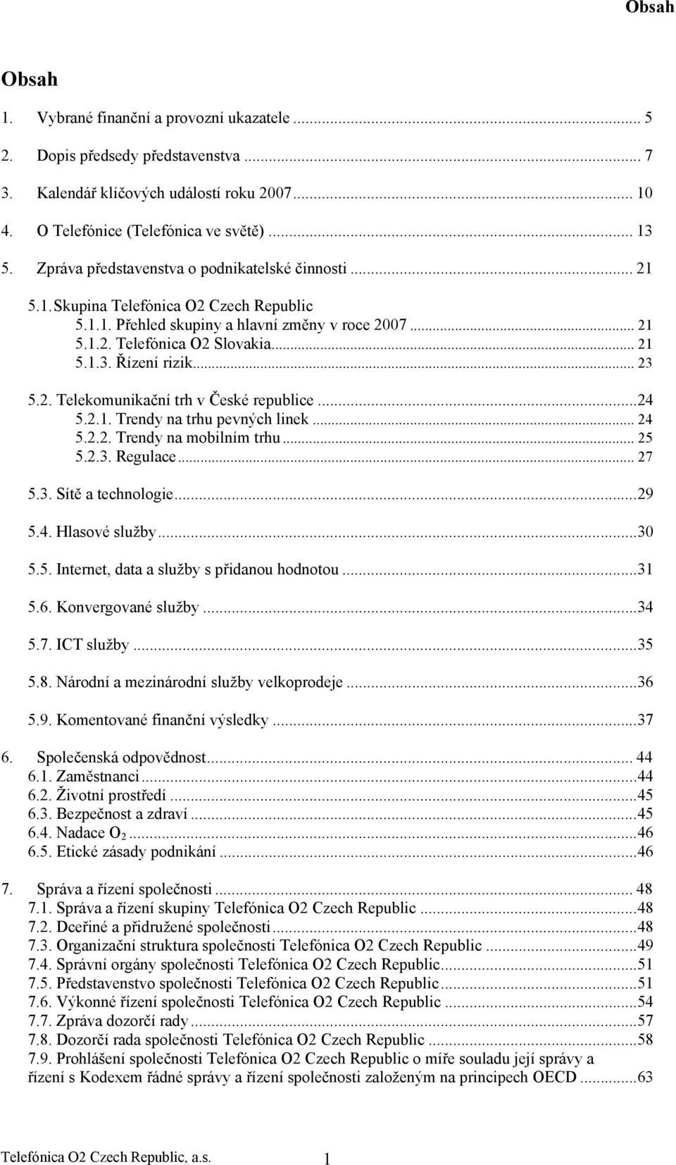 Řízení rizik... 23 5.2. Telekomunikační trh v České republice...24 5.2.1. Trendy na trhu pevných linek... 24 5.2.2. Trendy na mobilním trhu... 25 5.2.3. Regulace... 27 5.3. Sítě a technologie...29 5.