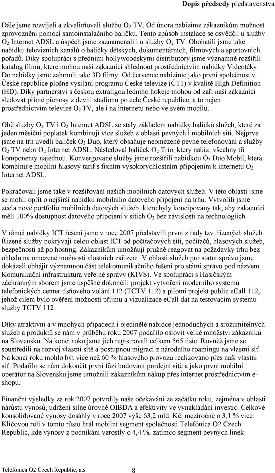 Obohatili jsme také nabídku televizních kanálů o balíčky dětských, dokumentárních, filmových a sportovních pořadů.