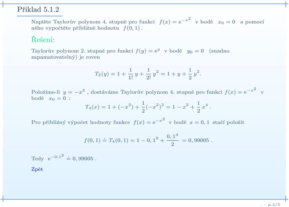 Polo 0 6 me-li y = 6с1x 2, dost v me Taylor 0 1v polynom 4. stupn ї pro funkci f(x) =e 6с1x2 bod ї x 0 =0 : T 4 (x) =1+( 6с1x 2 )+ 1 2 ( 6с1x2 ) 2 =1 6с1 x 2 + 1 2 x4.