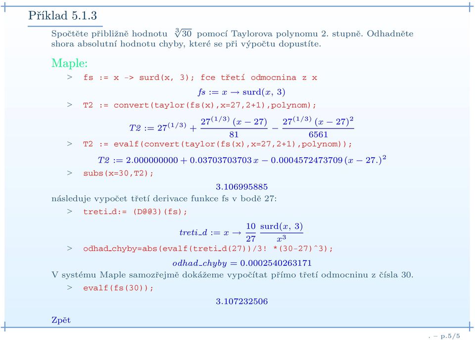 T2 := evalf(convert(taylor(fs(x),x=27,2+1),polynom)); T2 := 2.000000000 + 0.03703703703 x 6с1 0.0004572473709 (x 6с1 27.) 2 > subs(x=30,t2); 3.