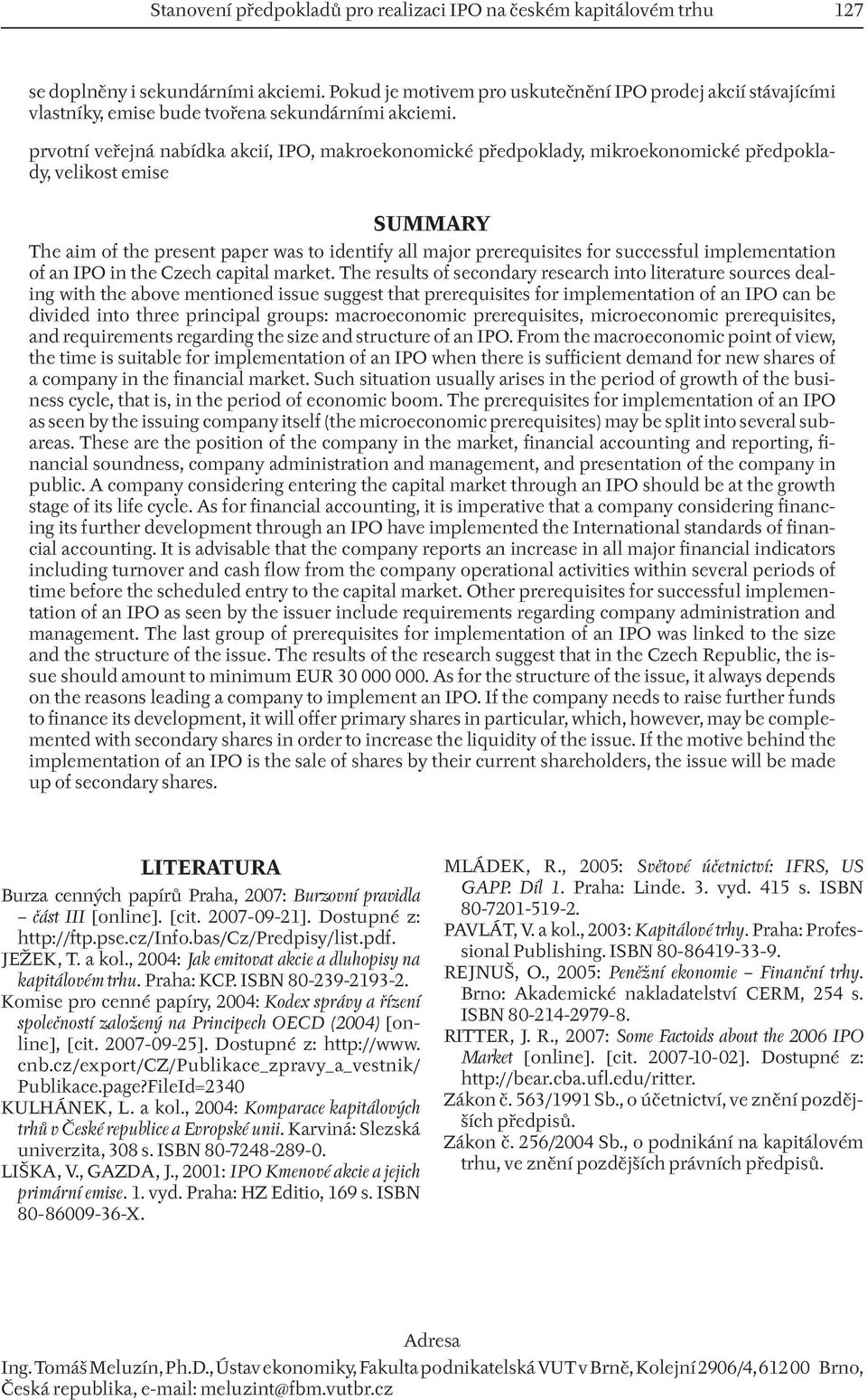 prvotní veřejná nabídka akcií, IPO, makroekonomické předpoklady, mikroekonomické předpoklady, velikost emise SUMMARY The aim of the present paper was to identify all major prerequisites for