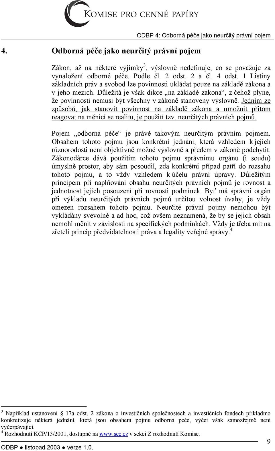 Důležitá je však dikce na základě zákona, z čehož plyne, že povinnosti nemusí být všechny v zákoně stanoveny výslovně.