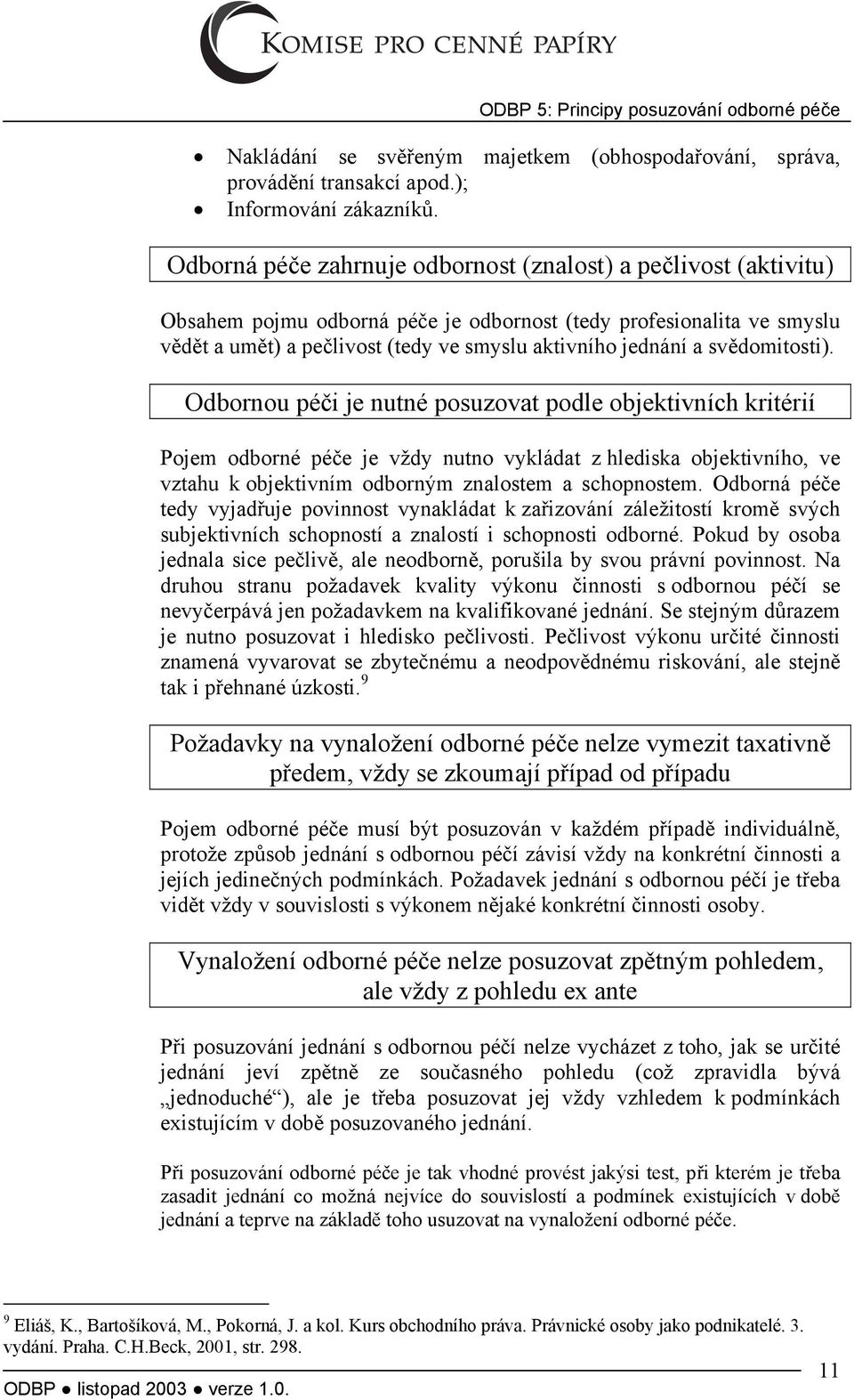 svědomitosti). Odbornou péči je nutné posuzovat podle objektivních kritérií Pojem odborné péče je vždy nutno vykládat z hlediska objektivního, ve vztahu k objektivním odborným znalostem a schopnostem.