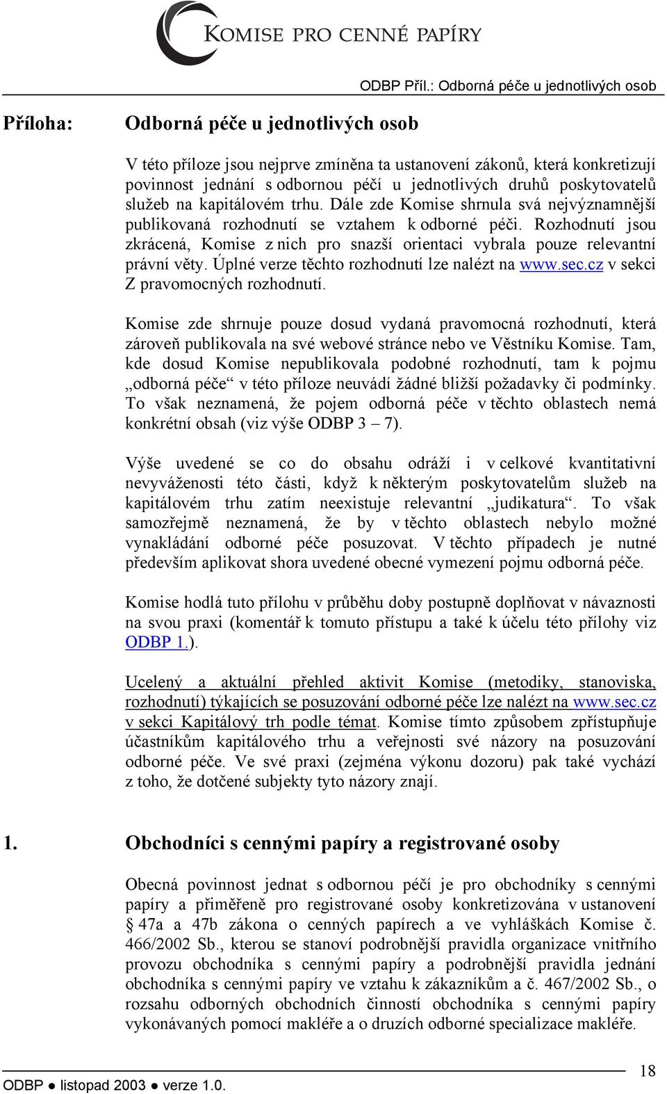 jednotlivých druhů poskytovatelů služeb na kapitálovém trhu. Dále zde Komise shrnula svá nejvýznamnější publikovaná rozhodnutí se vztahem k odborné péči.