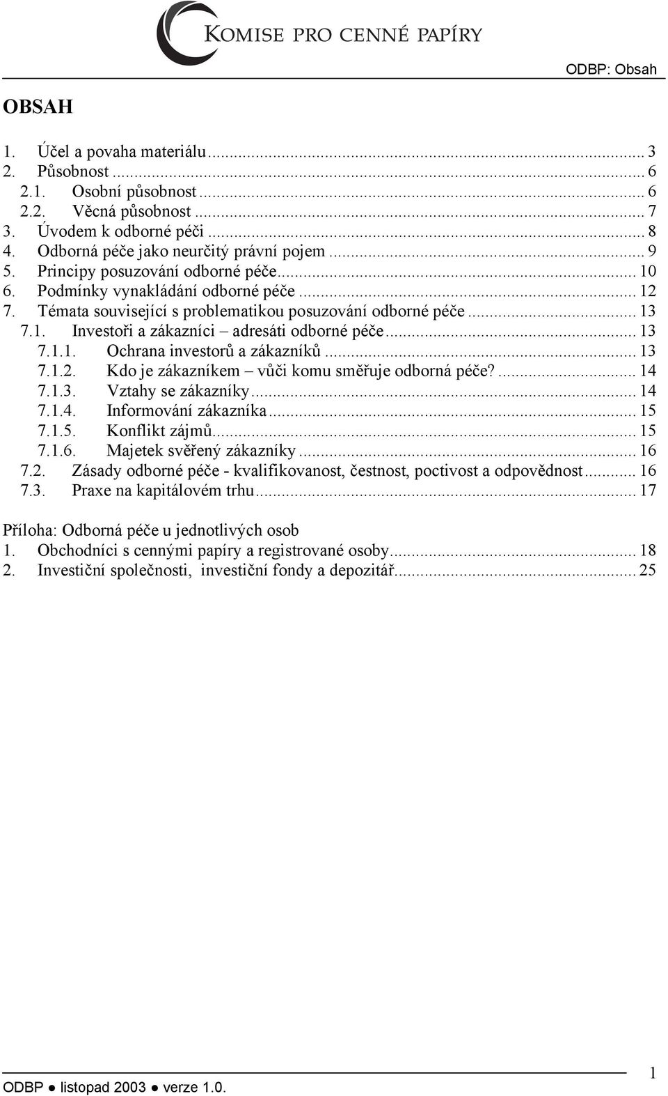 .. 13 7.1.1. Ochrana investorů a zákazníků... 13 7.1.2. Kdo je zákazníkem vůči komu směřuje odborná péče?... 14 7.1.3. Vztahy se zákazníky... 14 7.1.4. Informování zákazníka... 15 7.1.5. Konflikt zájmů.