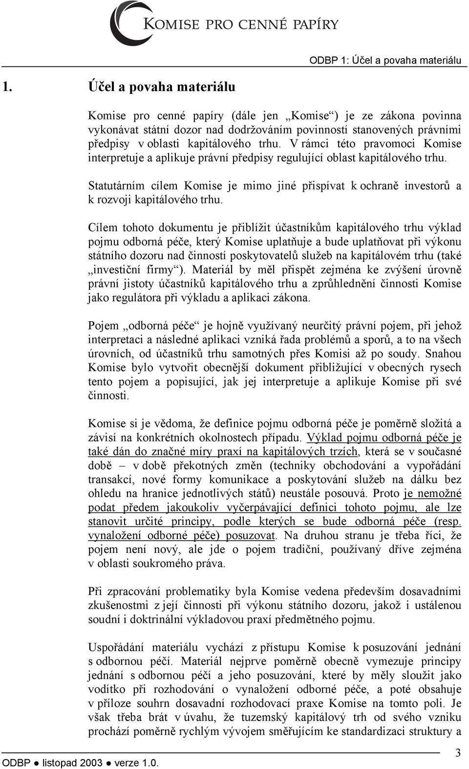 V rámci této pravomoci Komise interpretuje a aplikuje právní předpisy regulující oblast kapitálového trhu.