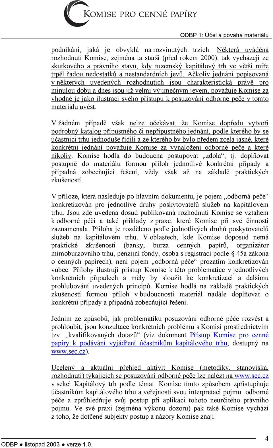 jevů. Ačkoliv jednání popisovaná v některých uvedených rozhodnutích jsou charakteristická právě pro minulou dobu a dnes jsou již velmi výjimečným jevem, považuje Komise za vhodné je jako ilustraci