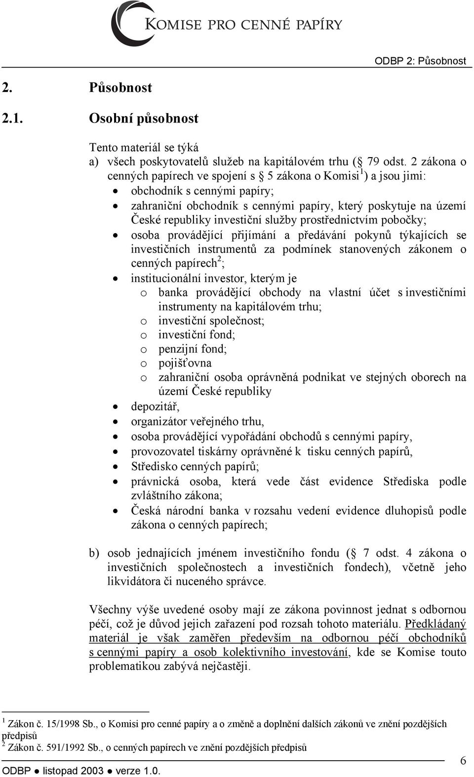 služby prostřednictvím pobočky; osoba provádějící přijímání a předávání pokynů týkajících se investičních instrumentů za podmínek stanovených zákonem o cenných papírech 2 ; institucionální investor,