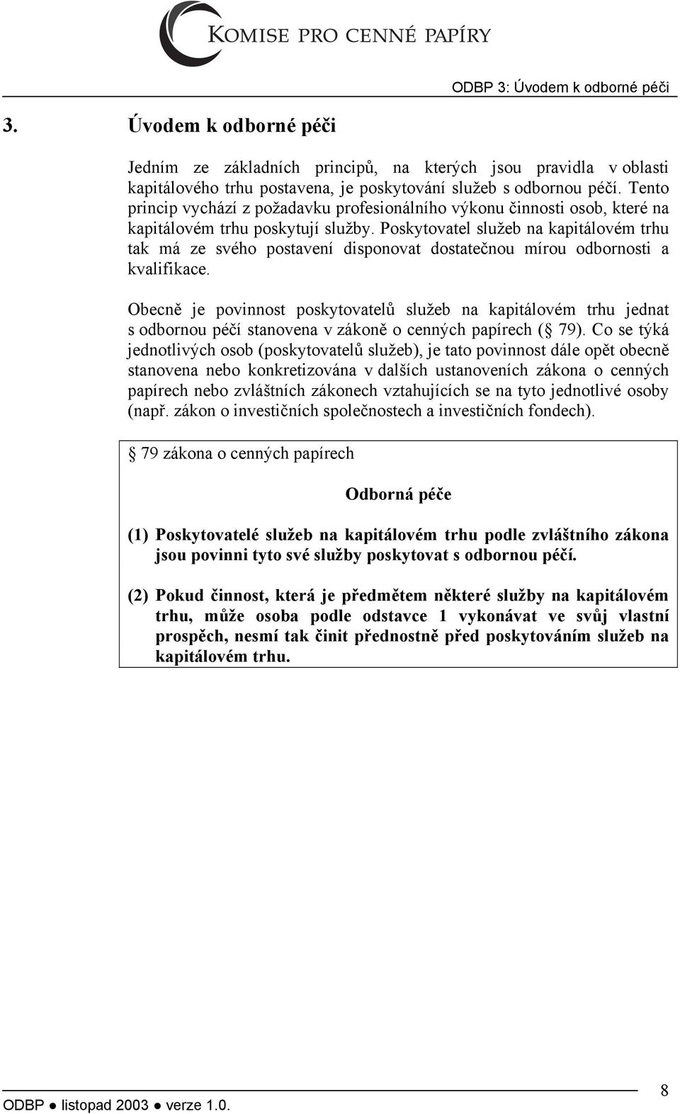 Poskytovatel služeb na kapitálovém trhu tak má ze svého postavení disponovat dostatečnou mírou odbornosti a kvalifikace.