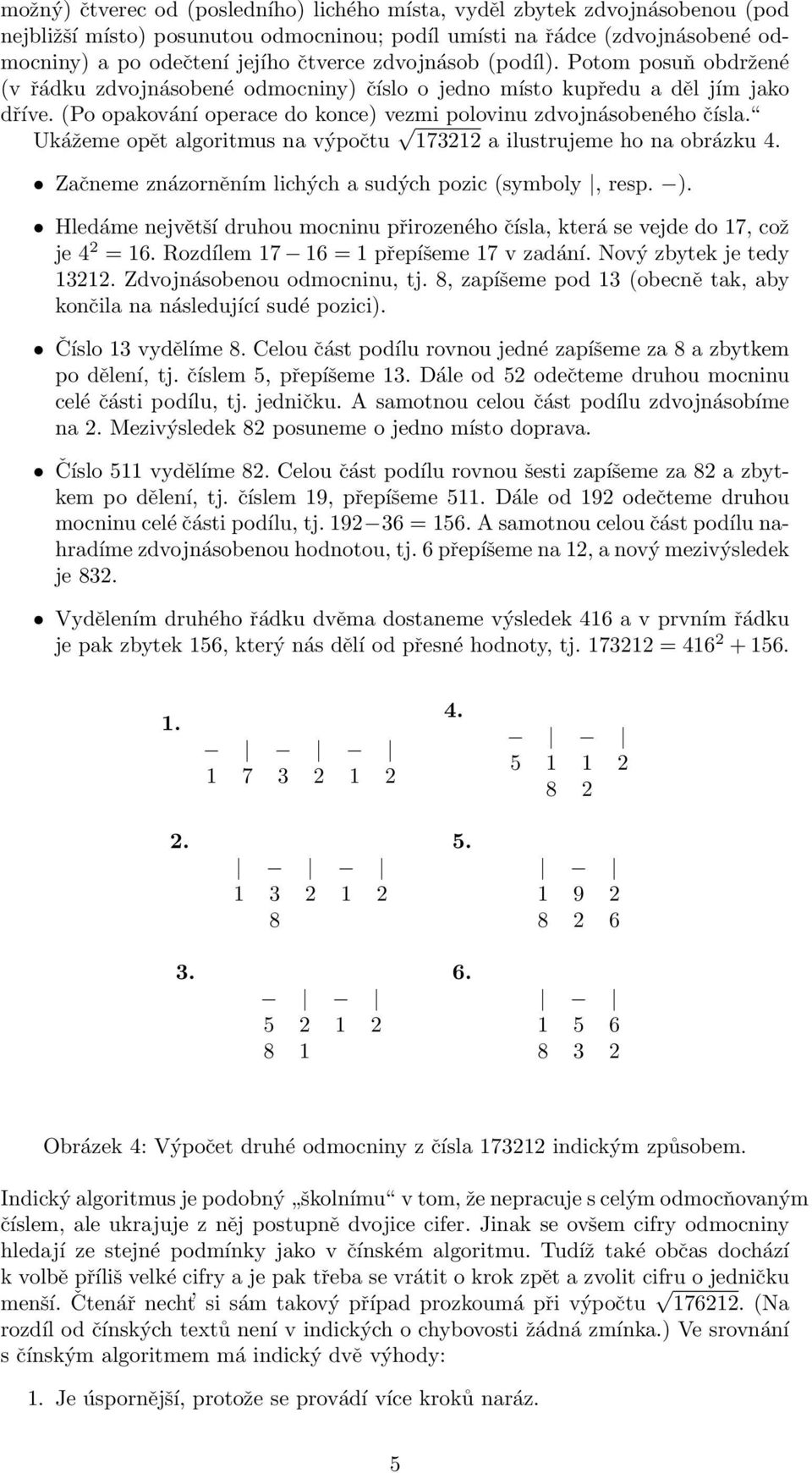 Ukážeme opět algoritmus na výpočtu 173212 a ilustrujeme ho na obrázku 4. Začneme znázorněním lichých a sudých pozic (symboly, resp. ).