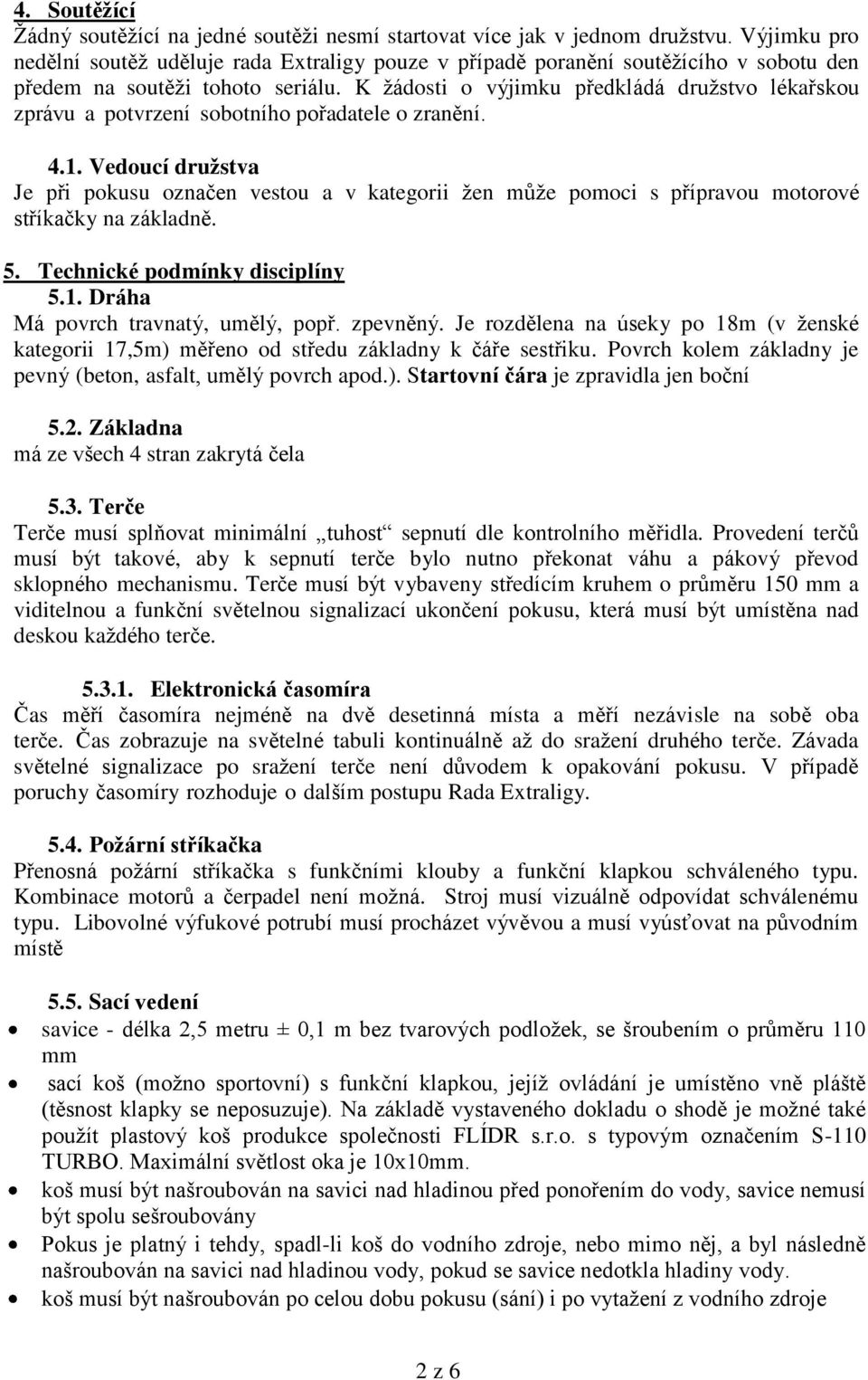 K žádosti o výjimku předkládá družstvo lékařskou zprávu a potvrzení sobotního pořadatele o zranění. 4.1.